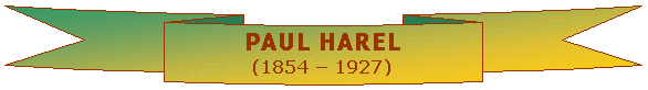 Ruban courbé vers le bas: PAUL HAREL
(1854 – 1927)
